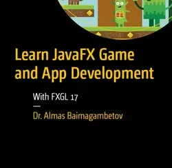 Learn JavaFX Game and App Development: With FXGL 17