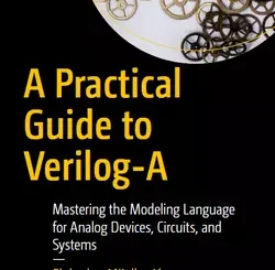 A Practical Guide to Verilog-A: Mastering the Modeling Language for Analog Devices, Circuits, and Systems