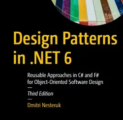 Design Patterns in .NET 6: Reusable Approaches in C# and F# for Object-Oriented Software Design, 3rd Edition