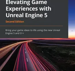 Elevating Game Experiences with Unreal Engine 5, 2nd Edition