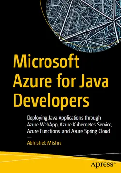 Microsoft Azure for Java Developers: Deploying Java Applications through Azure WebApp, Azure Kubernetes Service, Azure Functions, and Azure Spring Cloud