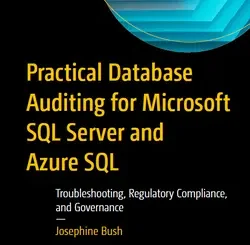 Practical Database Auditing for Microsoft SQL Server and Azure SQL: Troubleshooting, Regulatory Compliance, and Governance
