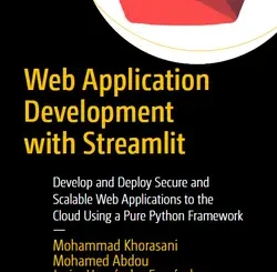 Web Application Development with Streamlit: Develop and Deploy Secure and Scalable Web Applications to the Cloud Using a Pure Python Framework