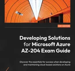 Developing Solutions for Microsoft Azure AZ-204 Exam Guide