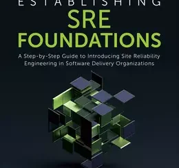 Establishing SRE Foundations: A Step-by-Step Guide to Introducing Site Reliability Engineering in Software Delivery Organizations