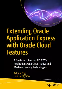 Extending Oracle Application Express with Oracle Cloud Features: A Guide to Enhancing APEX Web Applications with Cloud-Native and Machine Learning Technologies
