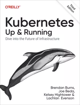 Kubernetes: Up and Running: Dive into the Future of Infrastructure, 3rd Edition
