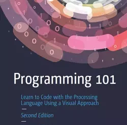 Programming 101: Learn to Code with the Processing Language Using a Visual Approach, 2nd Edition
