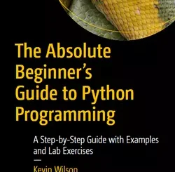 The Absolute Beginner's Guide to Python Programming: A Step-by-Step Guide with Examples and Lab Exercises