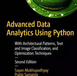 Advanced Data Analytics Using Python: With Architectural Patterns, Text and Image Classification, and Optimization Techniques, 2nd Edition