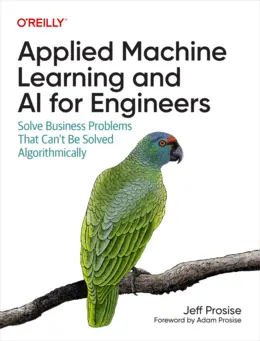 Applied Machine Learning and AI for Engineers: Solve Business Problems That Can't Be Solved Algorithmically