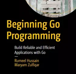 Beginning Go Programming: Build Reliable and Efficient Applications with Go