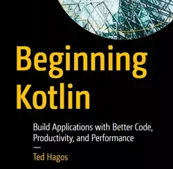 Beginning Kotlin: Build Applications with Better Code, Productivity, and Performance