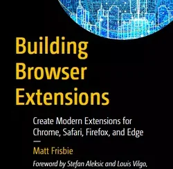Building Browser Extensions: Create Modern Extensions for Chrome, Safari, Firefox, and Edge