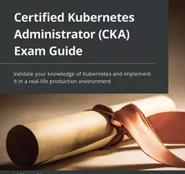 Certified Kubernetes Administrator (CKA) Exam Guide