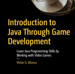 Introduction to Java Through Game Development: Learn Java Programming Skills by Working with Video Games