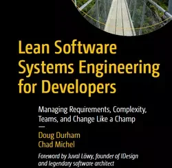 Lean Software Systems Engineering for Developers: Managing Requirements, Complexity, Teams, and Change Like a Champ