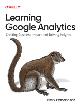 Learning Google Analytics: Creating Business Impact and Driving Insights