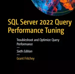 SQL Server 2022 Query Performance Tuning: Troubleshoot and Optimize Query Performance, 6th Edition