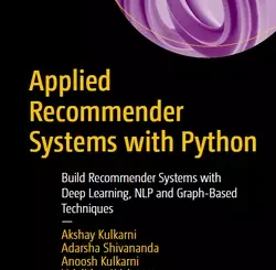 Applied Recommender Systems with Python: Build Recommender Systems with Deep Learning, NLP and Graph-Based Techniques