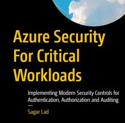 Azure Security For Critical Workloads: Implementing Modern Security Controls for Authentication, Authorization and Auditing