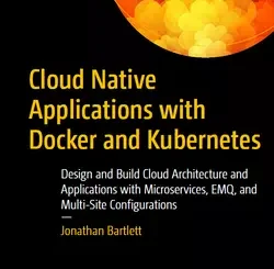 Cloud Native Applications with Docker and Kubernetes: Design and Build Cloud Architecture and Applications with Microservices, EMQ, and Multi-Site Configurations