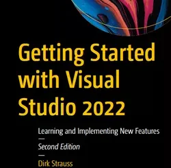Getting Started with Visual Studio 2022: Learning and Implementing New Features, 2nd Edition