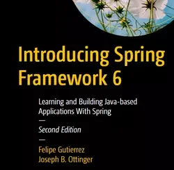Introducing Spring Framework 6: Learning and Building Java-based Applications With Spring, 2nd Edition
