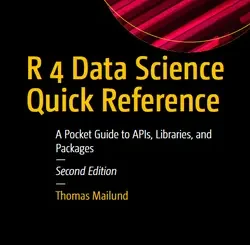 R 4 Data Science Quick Reference: A Pocket Guide to APIs, Libraries, and Packages, 2nd Edition