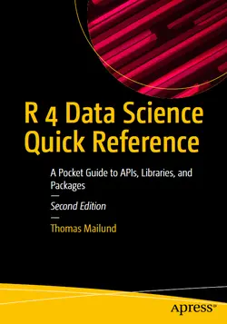 R 4 Data Science Quick Reference: A Pocket Guide to APIs, Libraries, and Packages, 2nd Edition