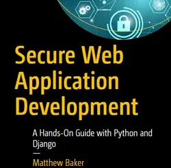 Secure Web Application Development: A Hands-On Guide with Python and Django