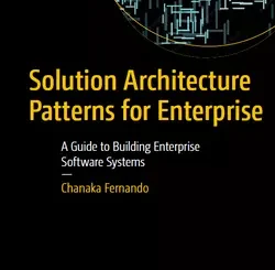 Solution Architecture Patterns for Enterprise: A Guide to Building Enterprise Software Systems