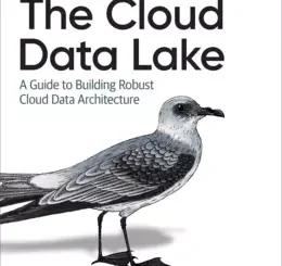 The Cloud Data Lake: A Guide to Building Robust Cloud Data Architecture