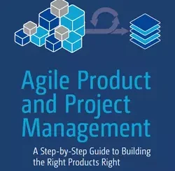 Agile Product and Project Management: A Step-by-Step Guide to Building the Right Products Right