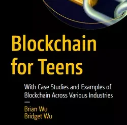 Blockchain for Teens: With Case Studies and Examples of Blockchain Across Various Industries