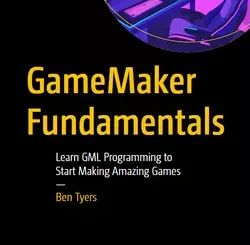 GameMaker Fundamentals: Learn GML Programming to Start Making Amazing Games