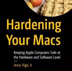 Hardening Your Macs: Keeping Apple Computers Safe at the Hardware and Software Level