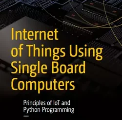 Internet of Things Using Single Board Computers: Principles of IoT and Python Programming