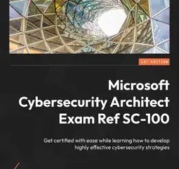 Microsoft Cybersecurity Architect Exam Ref SC-100
