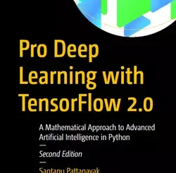 Pro Deep Learning with TensorFlow 2.0: A Mathematical Approach to Advanced Artificial Intelligence in Python