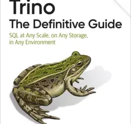 Trino: The Definitive Guide: SQL at Any Scale, on Any Storage, in Any Environment, 2nd Edition