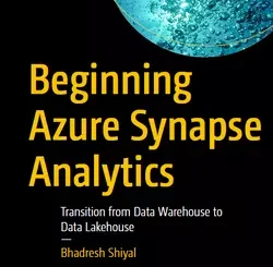 Beginning Azure Synapse Analytics: Transition from Data Warehouse to Data Lakehouse