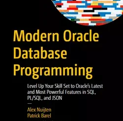 Modern Oracle Database Programming: Level Up Your Skill Set to Oracle's Latest and Most Powerful Features in SQL, PL/SQL, and JSON