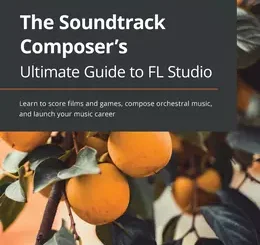 Music for Film and Game Soundtracks with FL Studio