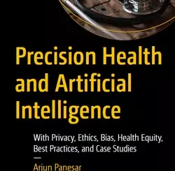 Precision Health and Artificial Intelligence: With Privacy, Ethics, Bias, Health Equity, Best Practices, and Case Studies