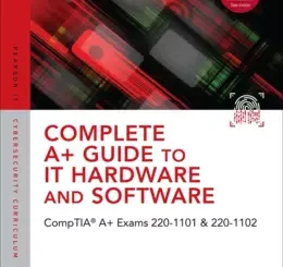 Complete A+ Guide to IT Hardware and Software: CompTIA A+ Exams 220-1101 & 220-1102, 9th Edition