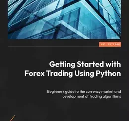 Getting Started with Forex Trading Using Python: Beginner’s guide to the currency market and development of trading algorithms