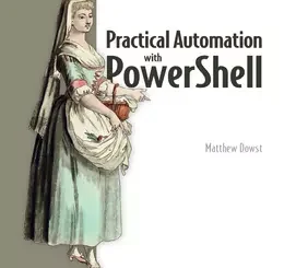 Practical Automation with PowerShell: Effective scripting from the console to the cloud