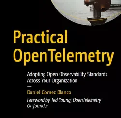 Practical OpenTelemetry: Adopting Open Observability Standards Across Your Organization