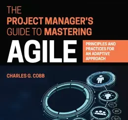 The Project Manager’s Guide to Mastering Agile: Principles and Practices for an Adaptive Approach, 2nd Edition
